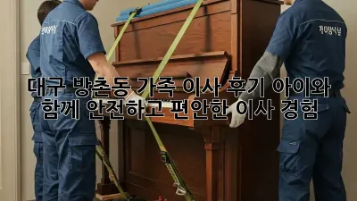 대구 방촌동 가족 이사 후기: 아이와 함께 안전하고 편안한 이사 경험