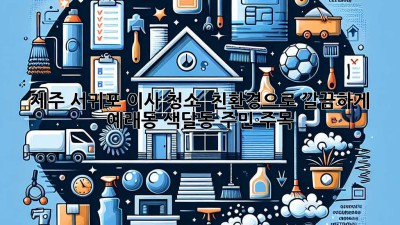 제주 서귀포 이사 청소 ✨ 친환경으로 깔끔하게! 🏡 예래동, 색달동 주민 주목!